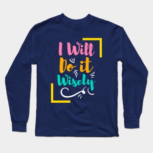 i will do it wisely Long Sleeve T-Shirt